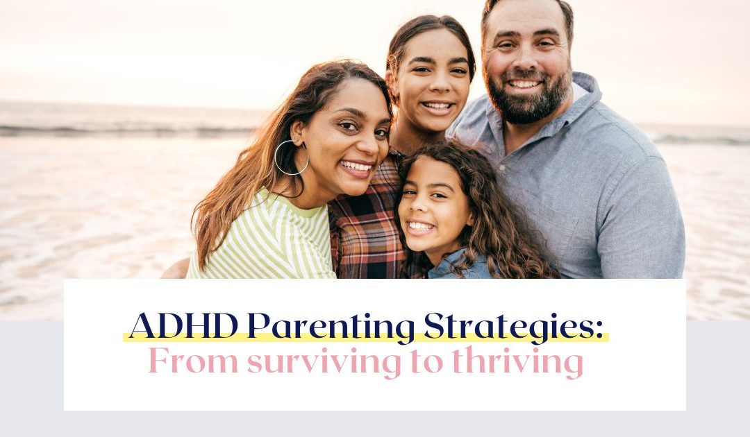 ADHD Parenting Strategies: From surviving to thriving