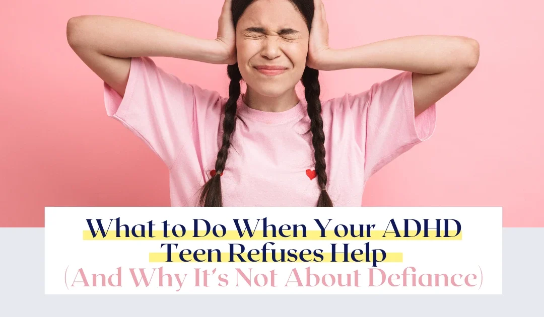 What to Do When Your ADHD Teen Refuses Help