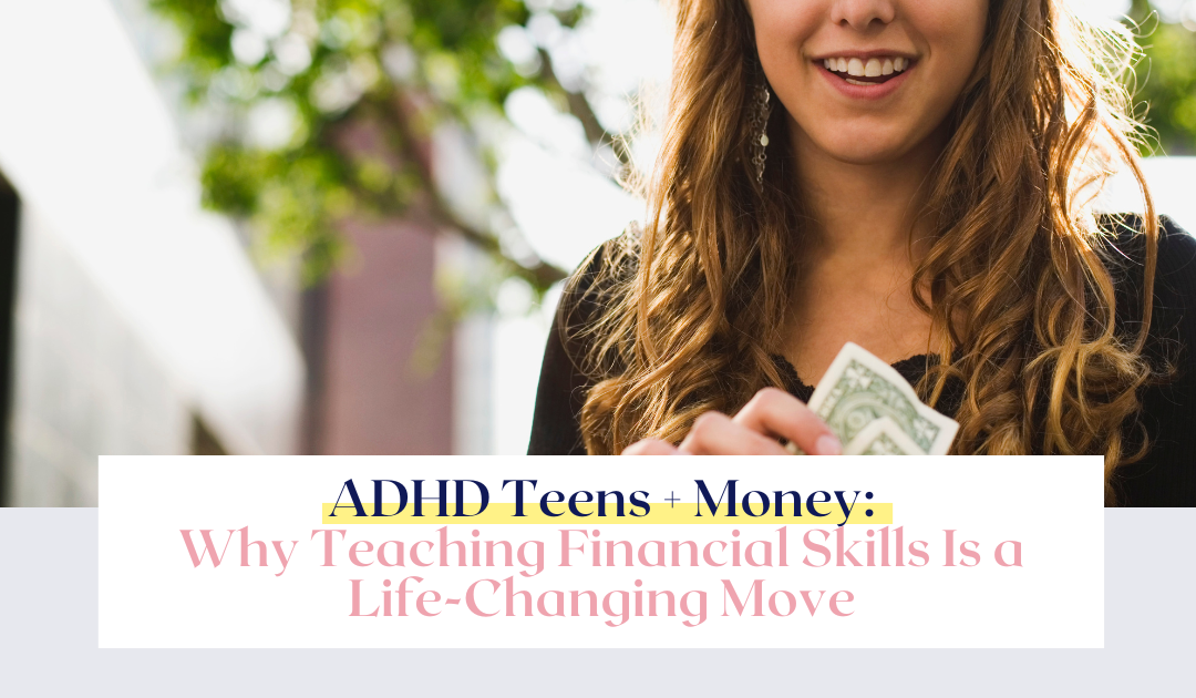 ADHD Teens + Money: Why Teaching Financial Skills Is a Must