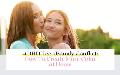 ADHD Teen Family Conflict: Creating More Calm at Home