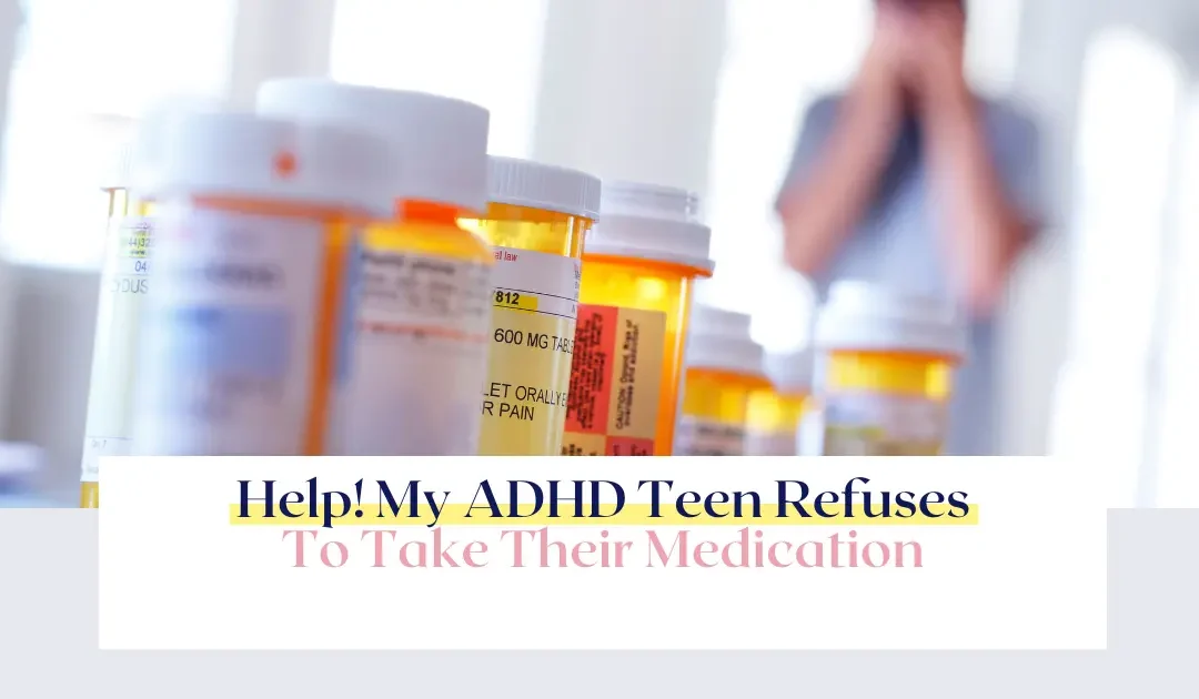 Help: My ADHD teen won’t take medication consistently!