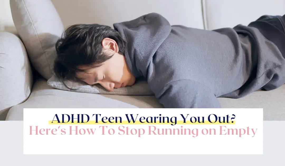 adhd teen wearing me out