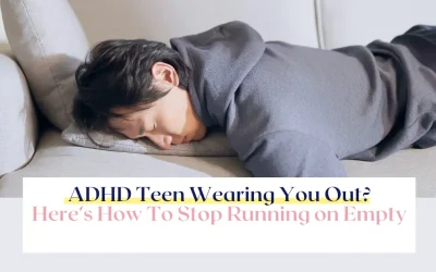 ADHD Teen Wearing You Out? Here’s How To Stop Running on Empty