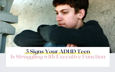 5 Signs Your ADHD Teen Is Struggling with Executive Function