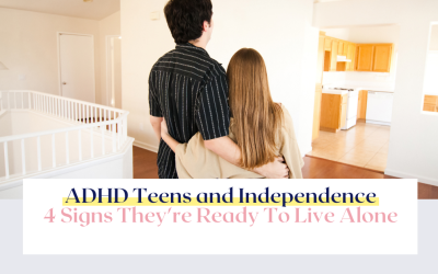 ADHD Teens and Independence – 4 Signs They’re Ready To Live Alone
